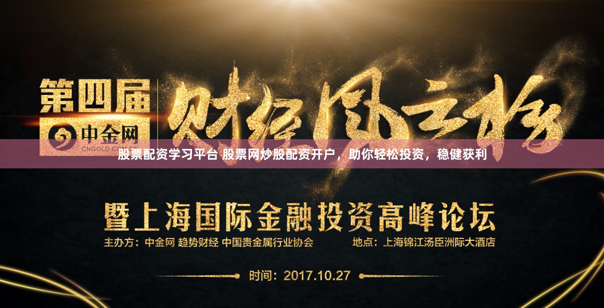 股票配资学习平台 股票网炒股配资开户，助你轻松投资，稳健获利