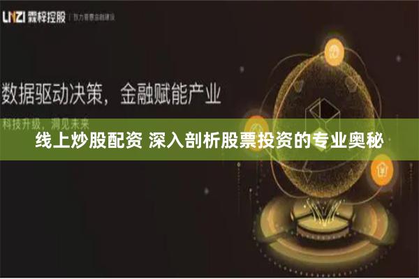 线上炒股配资 深入剖析股票投资的专业奥秘