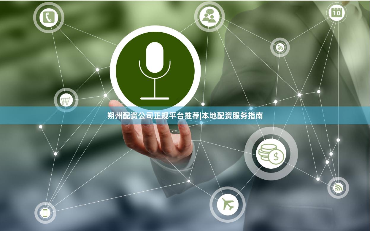 朔州配资公司正规平台推荐|本地配资服务指南