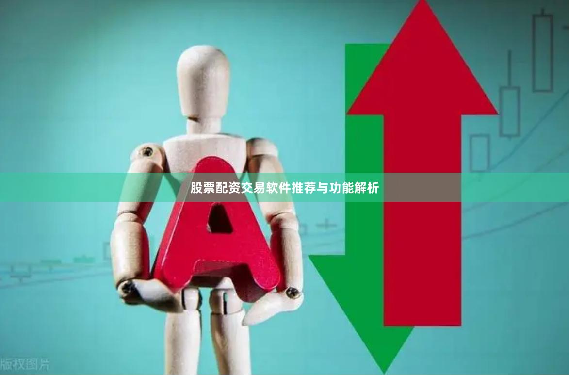 股票配资交易软件推荐与功能解析