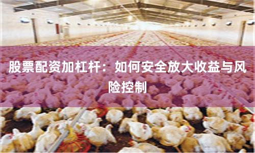 股票配资加杠杆：如何安全放大收益与风险控制