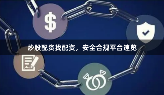 炒股配资找配资，安全合规平台速览