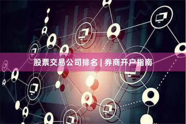 股票交易公司排名 | 券商开户指南