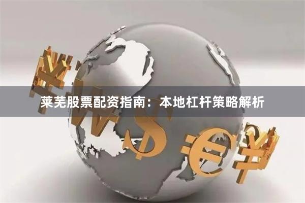 莱芜股票配资指南：本地杠杆策略解析