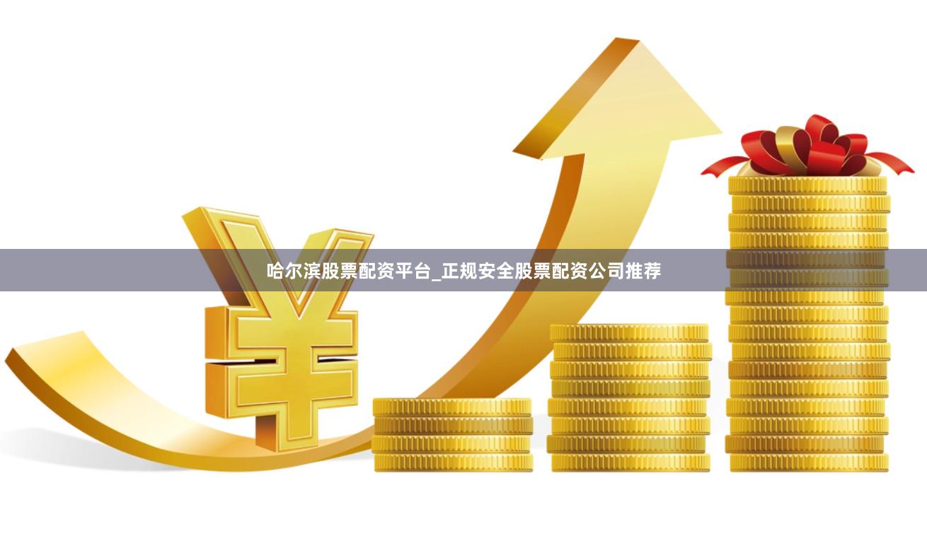 哈尔滨股票配资平台_正规安全股票配资公司推荐