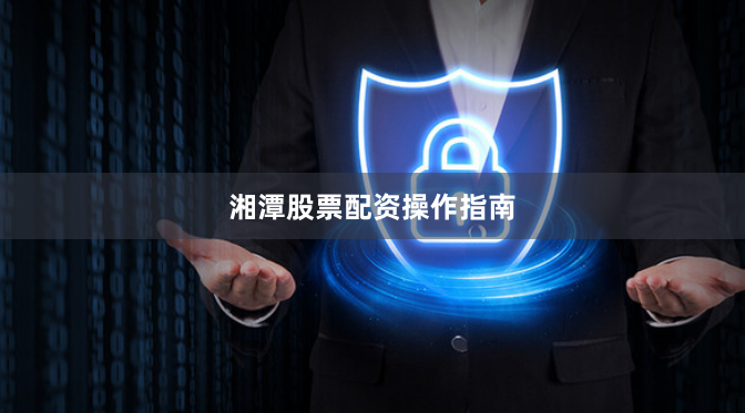 湘潭股票配资操作指南
