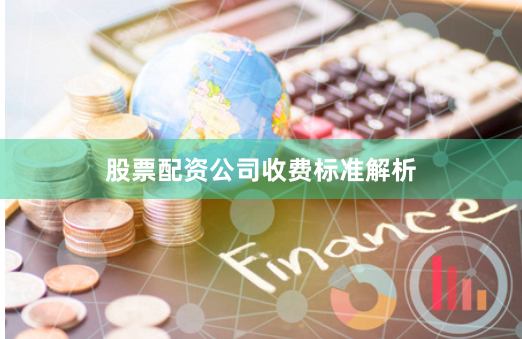 股票配资公司收费标准解析