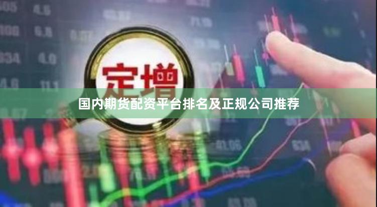 国内期货配资平台排名及正规公司推荐