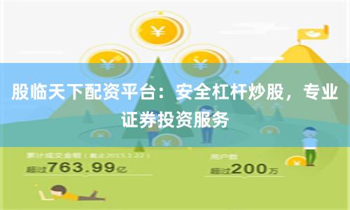 股临天下配资平台：安全杠杆炒股，专业证券投资服务