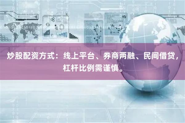 炒股配资方式：线上平台、券商两融、民间借贷，杠杆比例需谨慎。